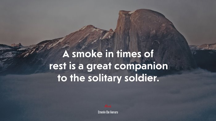 A smoke in times of rest is a great companion to the solitary soldier. | Ernesto Che Guevara quote