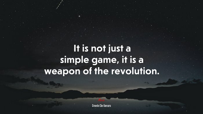 It is not just a simple game, it is a weapon of the revolution. | Ernesto Che Guevara quote