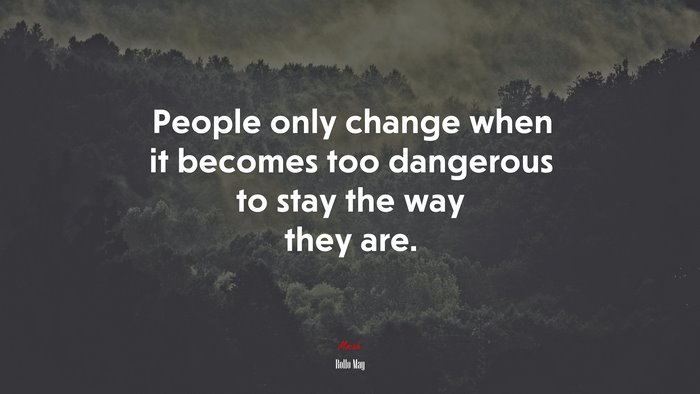 People only change when it becomes too dangerous to stay the way they are. | Rollo May quote