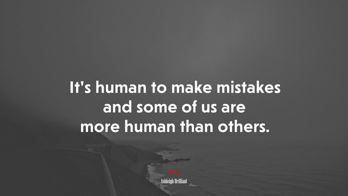 It’s human to make mistakes and some of us are more human than others. | Ashleigh Brilliant quote