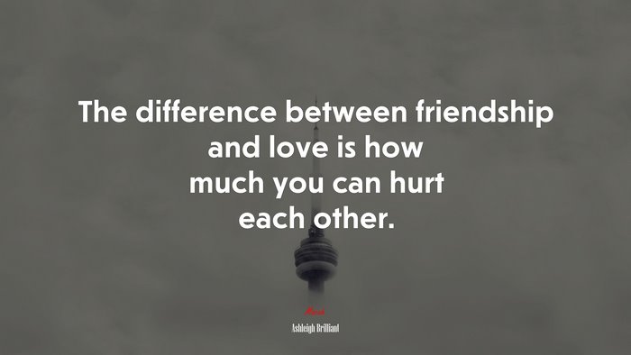 The difference between friendship and love is how much you can hurt each other. | Ashleigh Brilliant quote