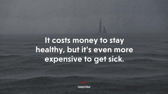It costs money to stay healthy, but it’s even more expensive to get sick. | Ashleigh Brilliant quote