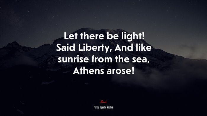 Let there be light! Said Liberty, And like sunrise from the sea, Athens arose! | Percy Bysshe Shelley quote