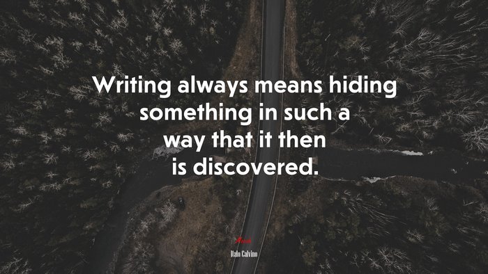 Writing always means hiding something in such a way that it then is discovered. | Italo Calvino quote