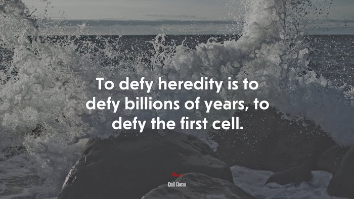 To defy heredity is to defy billions of years, to defy the first cell. | Emil Cioran quote