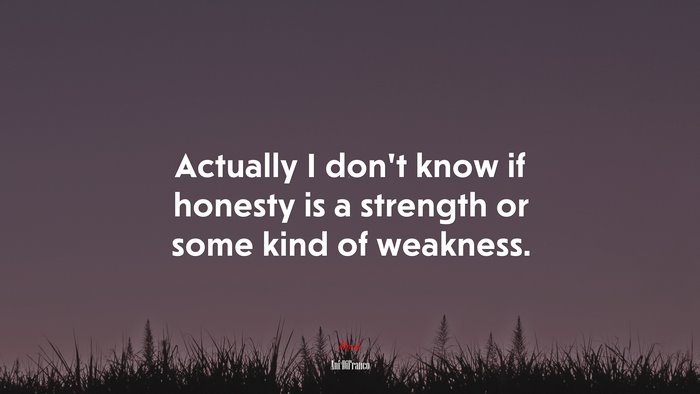 Actually I don’t know if honesty is a strength or some kind of weakness. | Ani DiFranco quote
