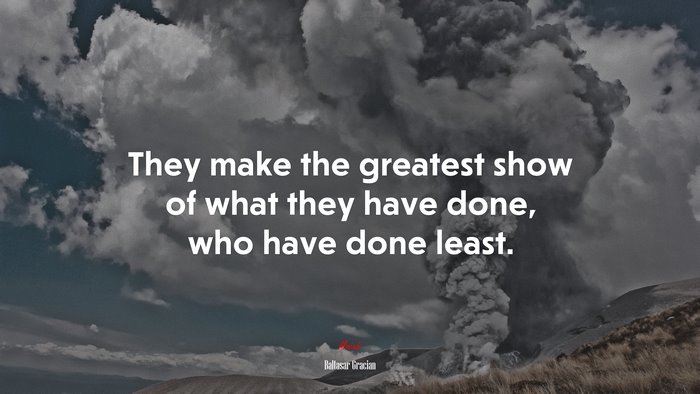 They make the greatest show of what they have done, who have done least. | Baltasar Gracián quote