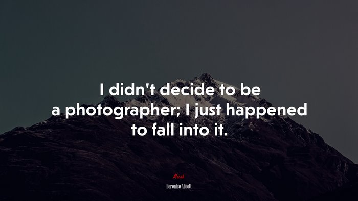 I didn’t decide to be a photographer; I just happened to fall into it. | Berenice Abbott quote
