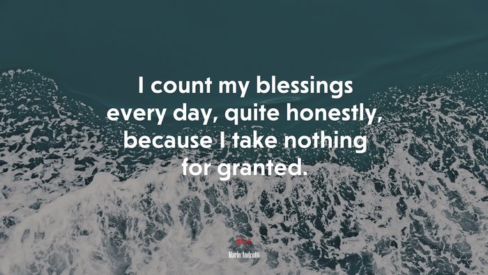 I count my blessings every day, quite honestly, because I take nothing for granted. | Mario Andretti quote