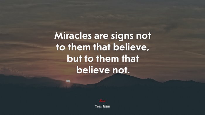 Miracles are signs not to them that believe, but to them that believe not. | Thomas Aquinas quote