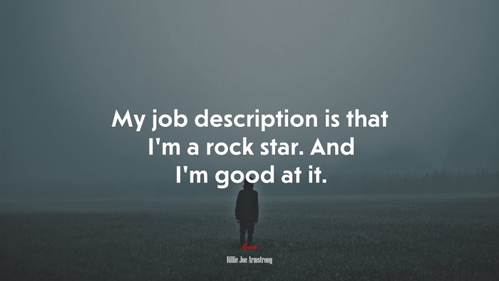 My job description is that I’m a rock star. And I’m good at it. | Billie Joe Armstrong quote