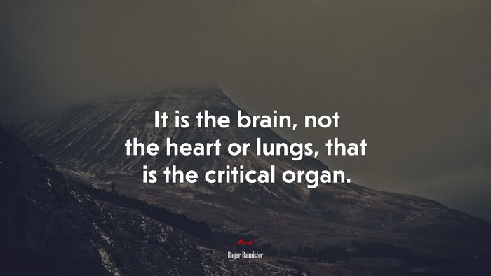 It is the brain, not the heart or lungs, that is the critical organ. | Roger Bannister quote