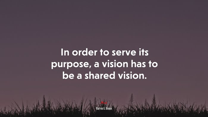 In order to serve its purpose, a vision has to be a shared vision. | Warren G. Bennis quote
