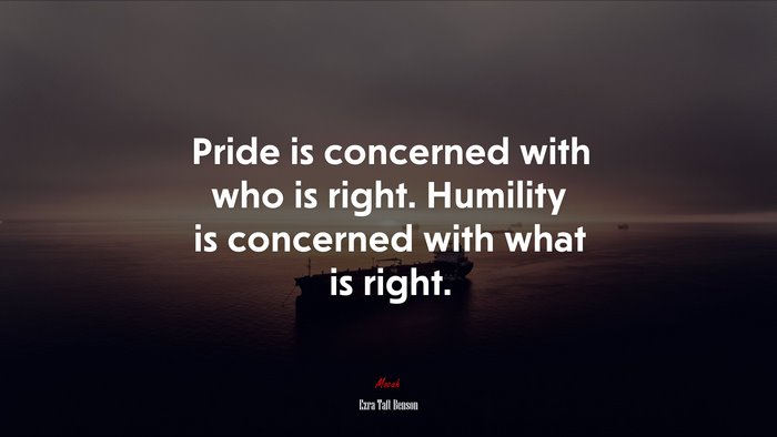 Pride is concerned with who is right. Humility is concerned with what is right. | Ezra Taft Benson quote
