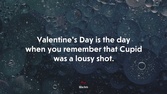 Valentine’s Day is the day when you remember that Cupid was a lousy shot. | Milton Berle quote