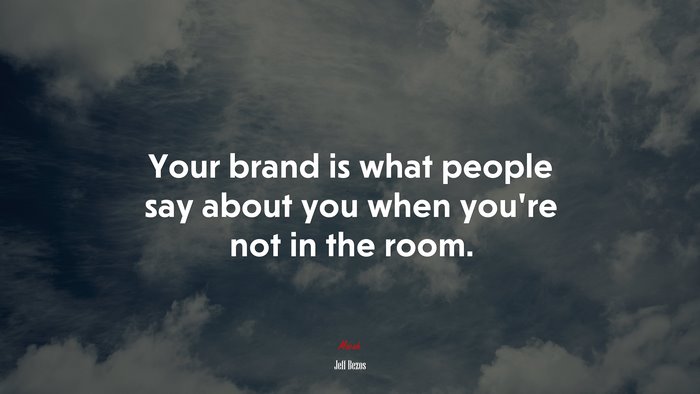 Your brand is what people say about you when you’re not in the room. | Jeff Bezos quote