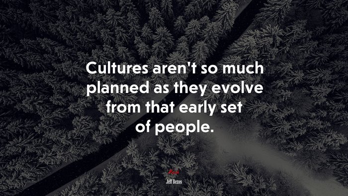 Cultures aren’t so much planned as they evolve from that early set of people. | Jeff Bezos quote