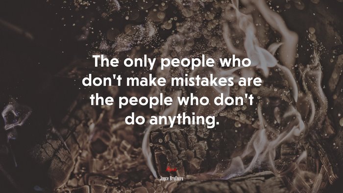 The only people who don’t make mistakes are the people who don’t do anything. | Joyce Brothers quote
