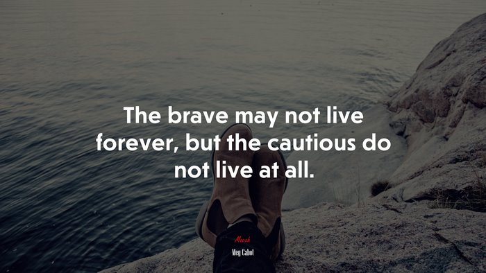 The brave may not live forever, but the cautious do not live at all. | Meg Cabot quote