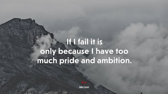 If I fail it is only because I have too much pride and ambition. | Julius Caesar quote