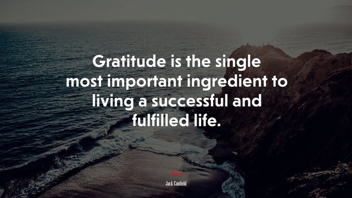 Gratitude is the single most important ingredient to living a successful and fulfilled life. | Jack Canfield quote