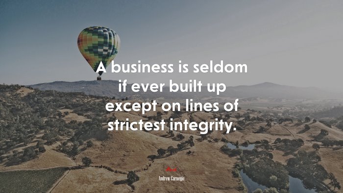 A business is seldom if ever built up except on lines of strictest integrity. | Andrew Carnegie quote