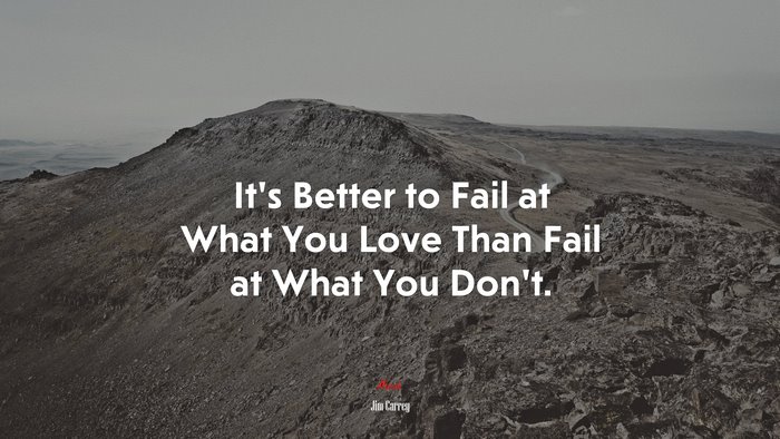 It’s Better to Fail at What You Love Than Fail at What You Don’t. | Jim Carrey quote