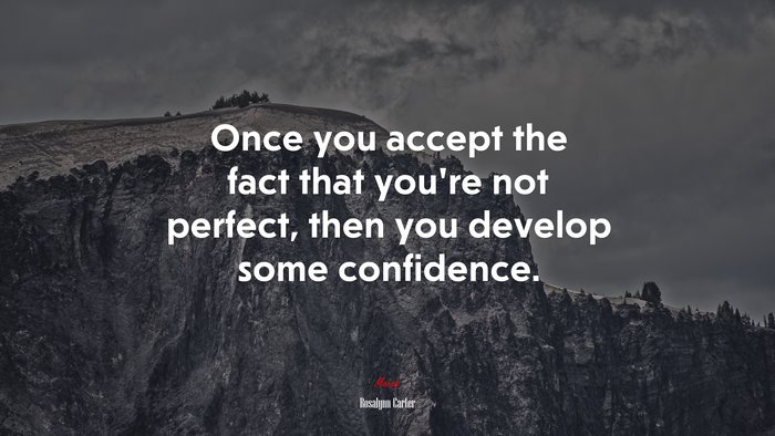 Once you accept the fact that you’re not perfect, then you develop some confidence. | Rosalynn Carter quote