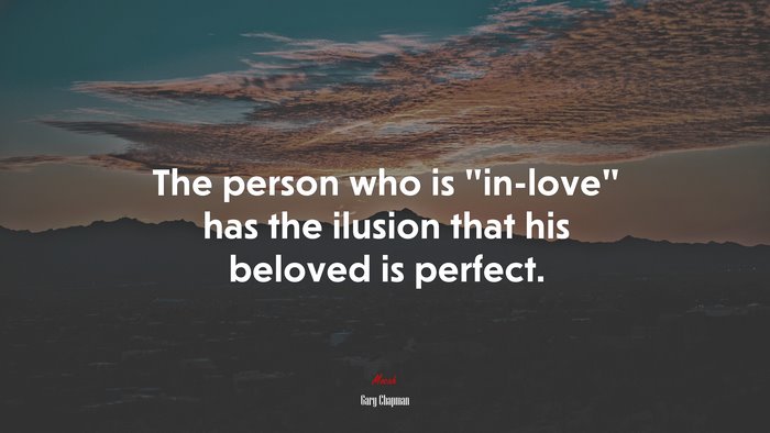 The person who is “in-love” has the ilusion that his beloved is perfect. | Gary Chapman quote