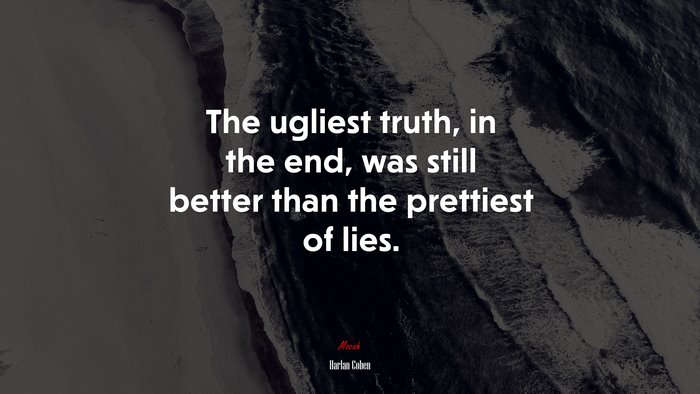 The ugliest truth, in the end, was still better than the prettiest of lies. | Harlan Coben quote