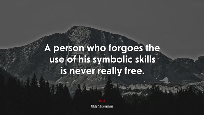 A person who forgoes the use of his symbolic skills is never really free. | Mihaly Csikszentmihalyi quote
