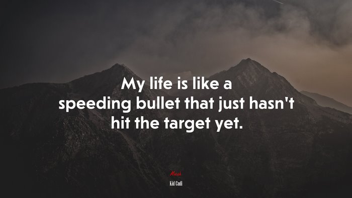 My life is like a speeding bullet that just hasn’t hit the target yet. | Kid Cudi quote