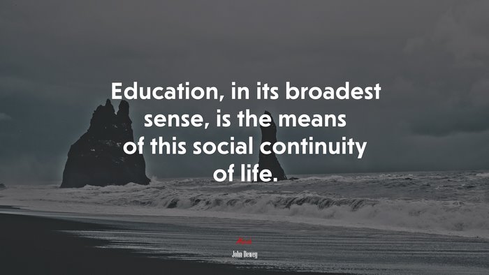 Education, in its broadest sense, is the means of this social continuity of life. | John Dewey quote