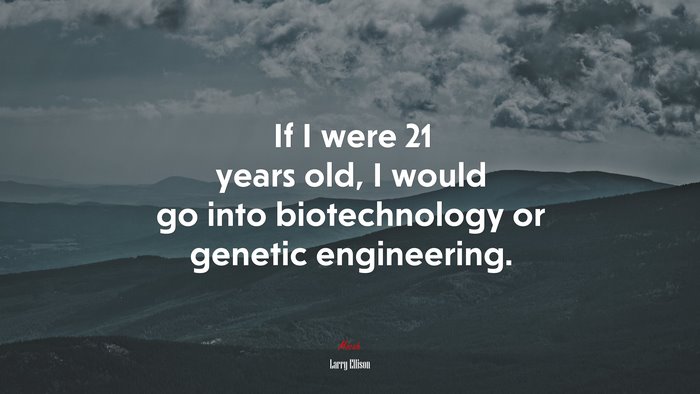 If I were 21 years old, I would go into biotechnology or genetic engineering. | Larry Ellison quote