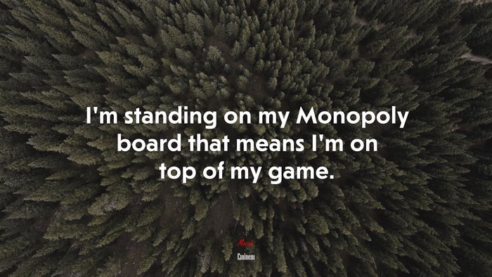 I’m standing on my Monopoly board that means I’m on top of my game. | Eminem quote