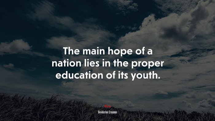 The main hope of a nation lies in the proper education of its youth. | Desiderius Erasmus quote
