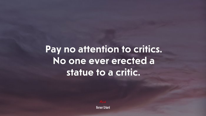 Pay no attention to critics. No one ever erected a statue to a critic. | Werner Erhard quote