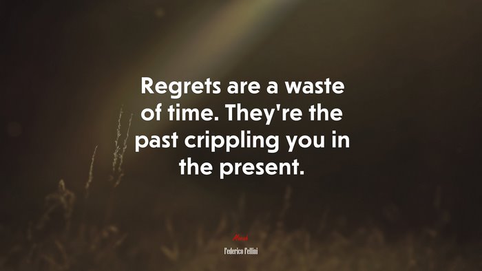 Regrets are a waste of time. They’re the past crippling you in the present. | Federico Fellini quote