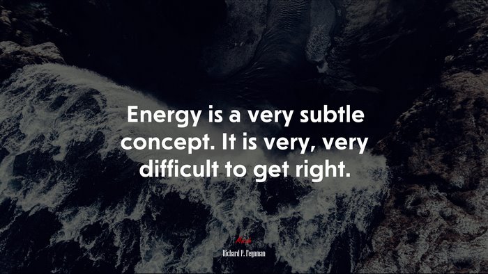 Energy is a very subtle concept. It is very, very difficult to get right. | Richard P. Feynman quote
