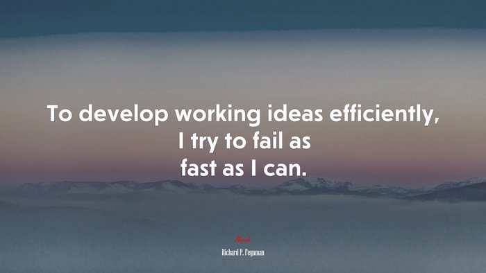 To develop working ideas efficiently, I try to fail as fast as I can. | Richard P. Feynman quote