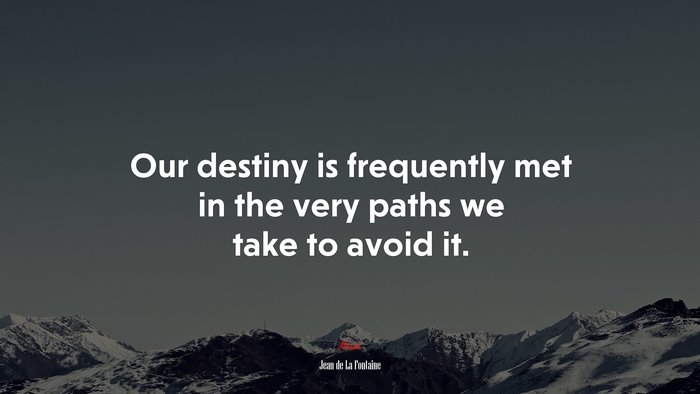 Our destiny is frequently met in the very paths we take to avoid it. | Jean de La Fontaine quote
