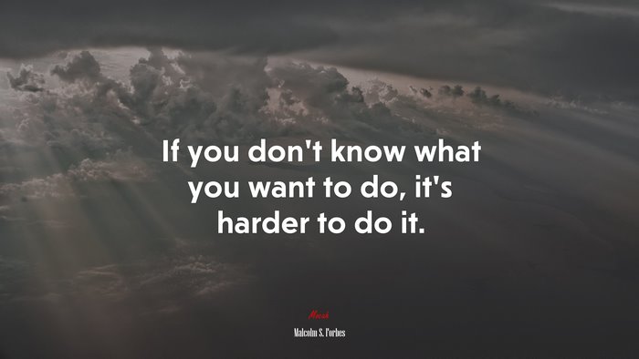 If you don’t know what you want to do, it’s harder to do it. | Malcolm S. Forbes quote
