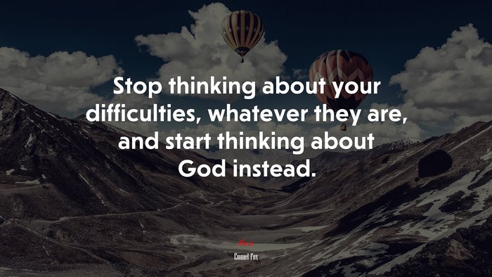 Stop thinking about your difficulties, whatever they are, and start thinking about God instead. | Emmet Fox quote