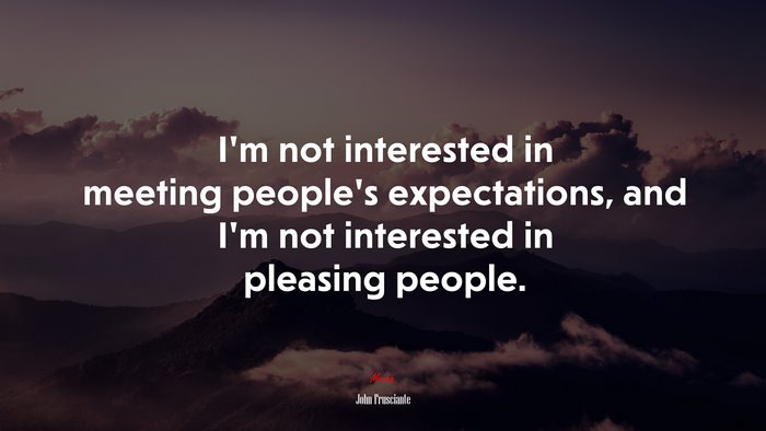 I’m not interested in meeting people’s expectations, and I’m not interested in pleasing people. | John Frusciante quote