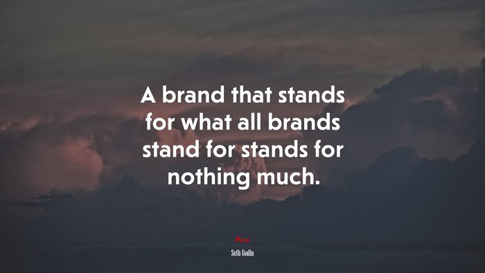 A brand that stands for what all brands stand for stands for nothing much. | Seth Godin quote
