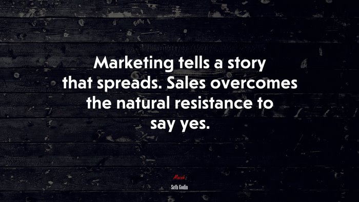 Marketing tells a story that spreads. Sales overcomes the natural resistance to say yes. | Seth Godin quote