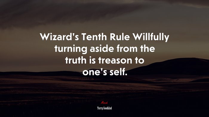 Wizard’s Tenth Rule Willfully turning aside from the truth is treason to one’s self. | Terry Goodkind quote