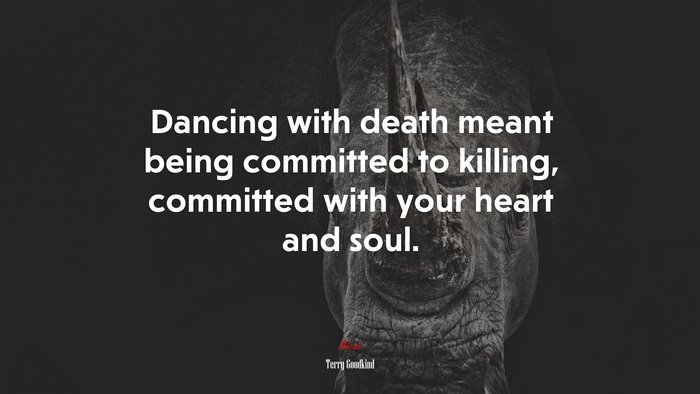 Dancing with death meant being committed to killing, committed with your heart and soul. | Terry Goodkind quote