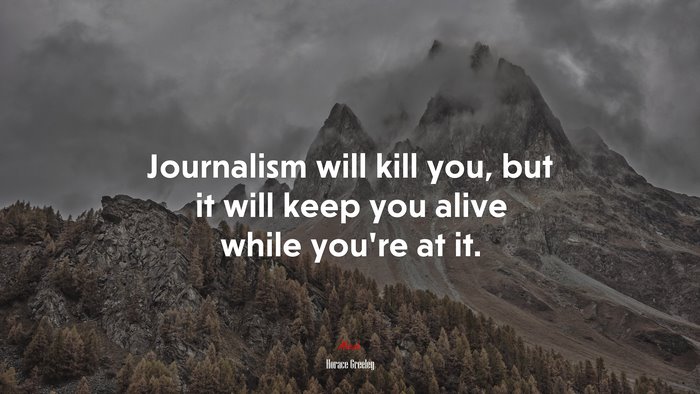 Journalism will kill you, but it will keep you alive while you’re at it. | Horace Greeley quote