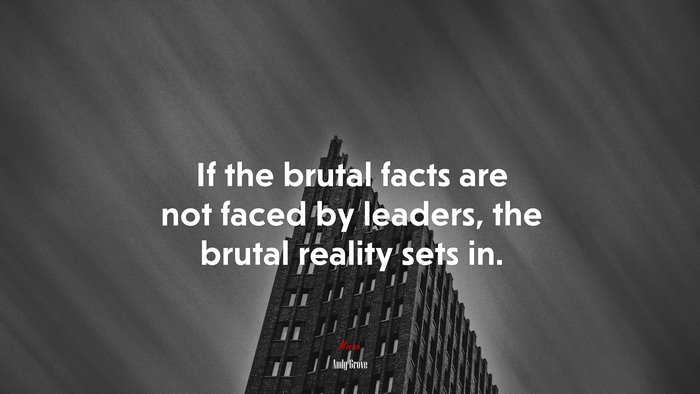 If the brutal facts are not faced by leaders, the brutal reality sets in. | Andy Grove quote